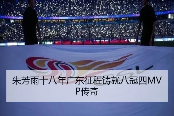 朱芳雨十八年广东征程铸就八冠四MVP传奇